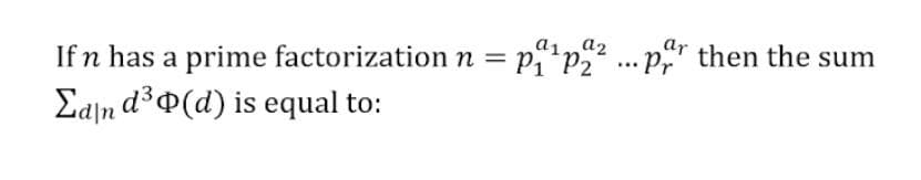 a1.
ar
If n has a prime factorization n = p,"p2 .. p" then the sum
Edjn d³@(d) is equal to:
