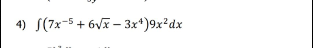 4) S(7x-5 + 6vx – 3x*)9x²dx
