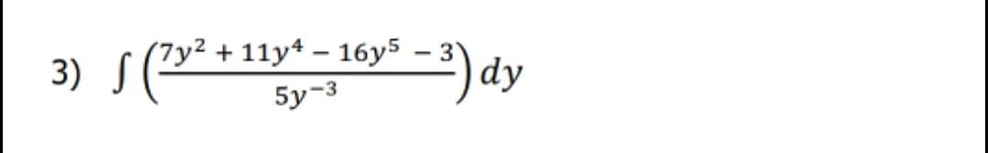 (7y² + 11y* – 16y³ -3) dy
3) S(
5y-3
