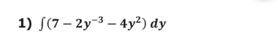 1) [(7 – 2y-3 – 4y²) dy
