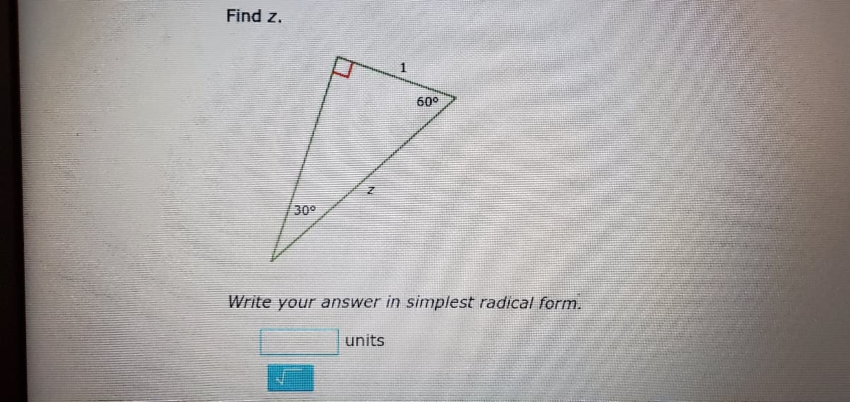 Find z.
60°
30
Write your answer in simplest radical form.
units
