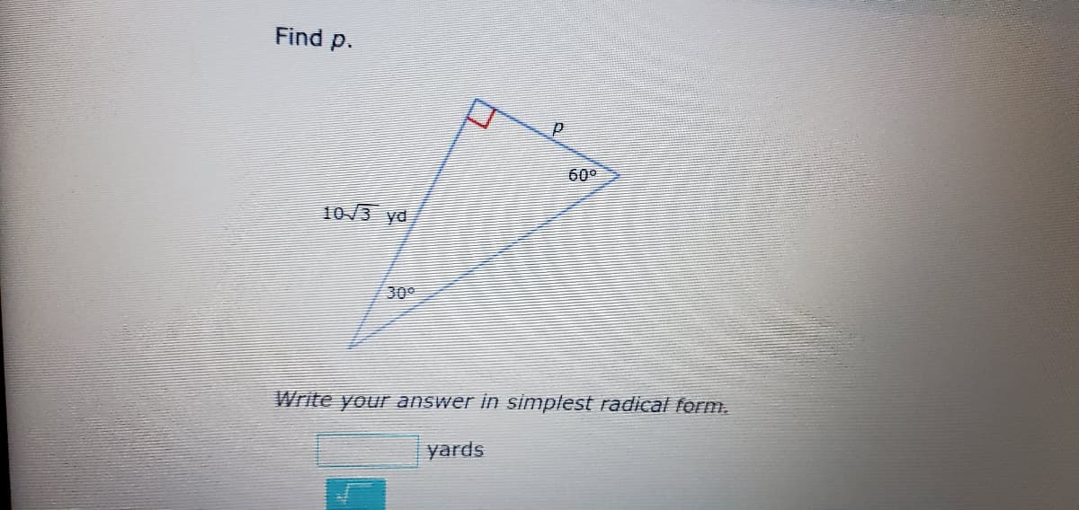 Find p.
60°
10/3 yd
30°
Write your answer in simplest radical form.
yards
