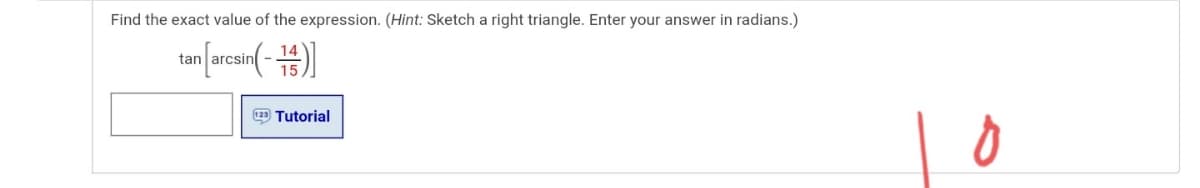 Find the exact value of the expression. (Hint: Sketch a right triangle. Enter your answer in radians.)
tan
2 Tutorial
