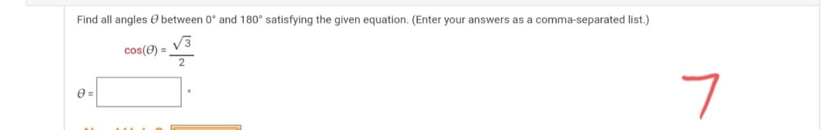 Find all angles 0 between 0° and 180° satisfying the given equation. (Enter your answers as a comma-separated list.)
cos(0) =
2
7
