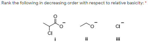 Rank the following in decreasing order with respect to relative basicity: *
ČI
i
ii
ii
%3!
