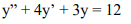 y" + 4y' + 3y = 12
