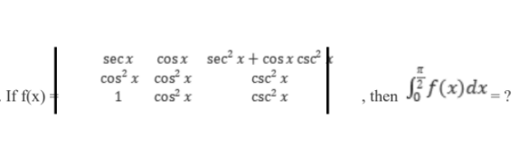 cosx sec? x+ cos x csc²
csc x
csc² x
secx
cos? x cos x
cos x
, then f f(x)dx _ ,
If f(x)
1
