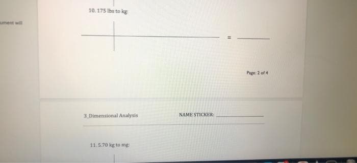 ument will
10.175 lbs to kg
3 Dimensional Analysis
11.5.70 kg to mg:
NAME STICKER:
Page: 2 of 4