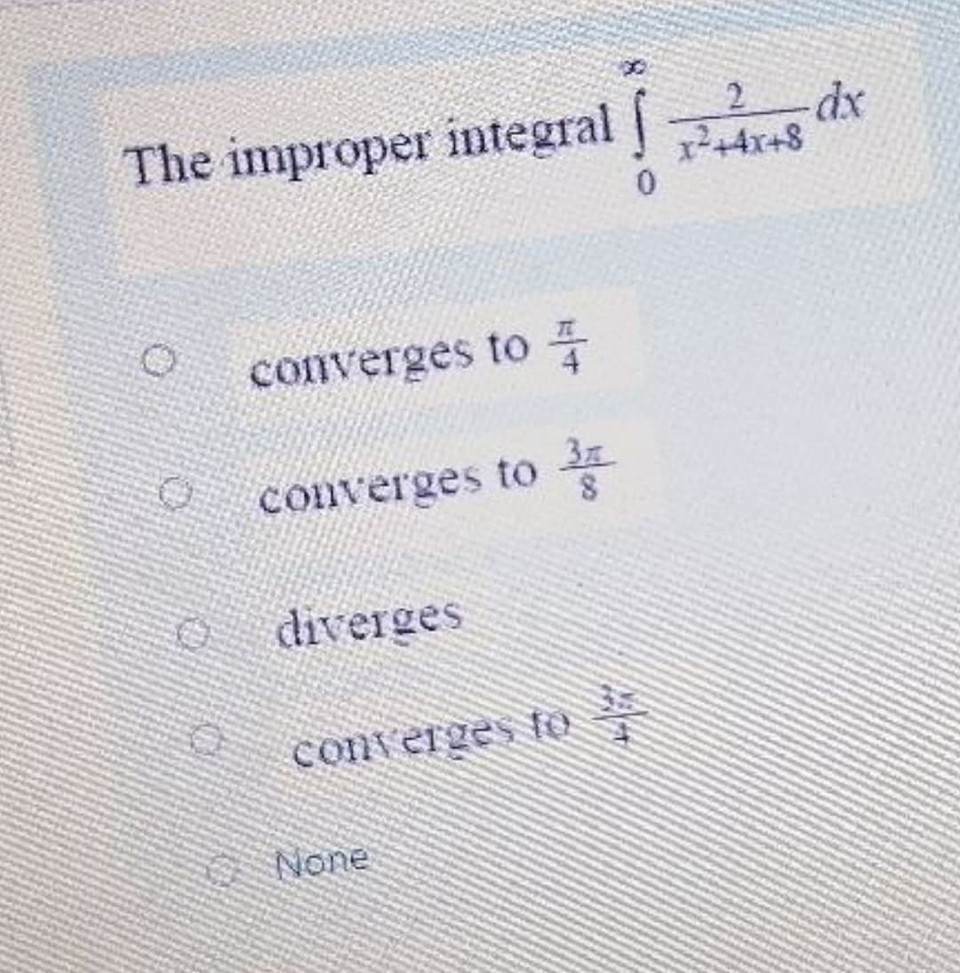 The improper integral dx
2.
x2+4x+8
converges to
4
converges to
diverges
conterges fo
None
