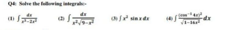 Q4: Solve the following integrals:-
dx
dx
(2) S x2 √/9-x²
(3) fx² sinxdx
(4) (cos-14x)2
1-16x2
dx