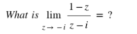1-z
= ?
What is lim
z- -i z-i
