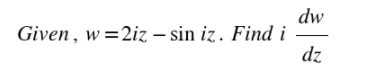 dw
Given, w=2iz – sin iz. Find i
dz
