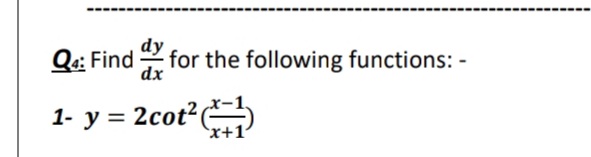 dy
Q: Find for the following functions: -
dx
-1,
1- y = 2cot?
`x+
