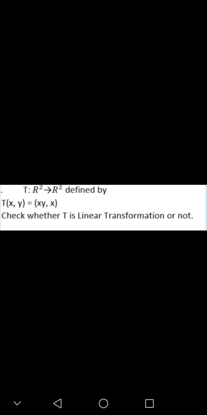 T: R²→R² defined by
T(x, у) - (ху, х)
Check whether T is Linear Transformation or not.
