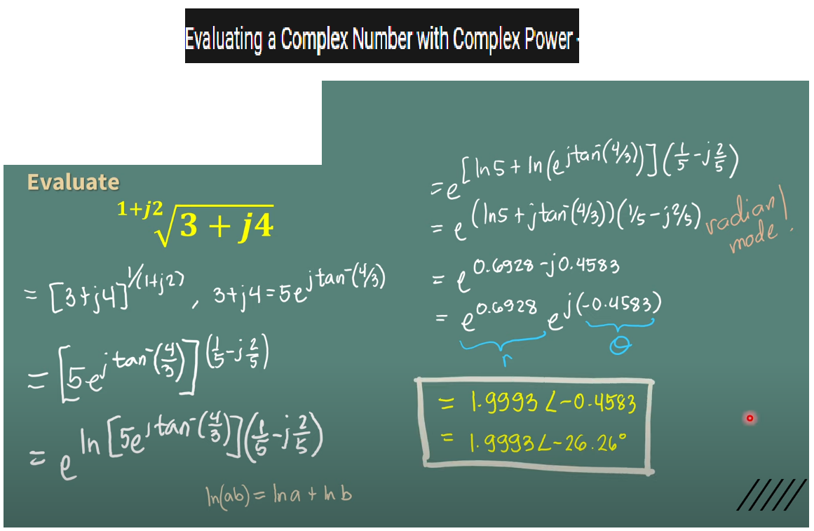 Evaluating a Complex Number with Complex Power
Evaluate
1+j2
3 + j4
(Ins+jtar(43))(Vs-j%)
rodian|
mode
e0.c329 -jo.4583
,0.6928 oj(-0.4583)
3tj4=5ej tan (43)
tan
stanl
= 1.9993 L-0-4583
e
|.9993L-26.26°
Inab) = Ina + h b
