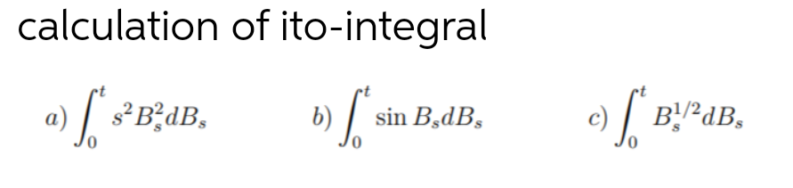 calculation of ito-integral
) / s³B?dB,
b) / sin B,dB,
с) | в!?ав.
