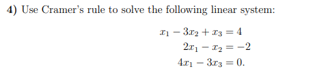 4) Use Cramer's rule to solve the following linear system:
Tị – 3x2 + x3 = 4
2x1 – x2 = -2
4.x1 – 3x3 = 0.
%3D
