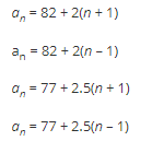 a = 82 + 2(n+1)
a
= 82 + 2(n-1)
a
= 77 +2.5(n+1)
a=77+2.5(n-1)