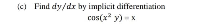 (c) Find dy/dx by implicit differentiation
cos(x? y) = x
