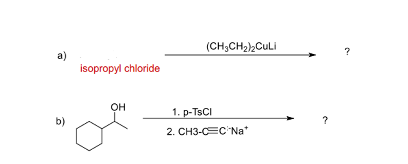 (CH3CH2)2CuLi
a)
isopropyl chloride
OH
1. р-TSCI
b)
?
2. CH3-CEC*Na*
