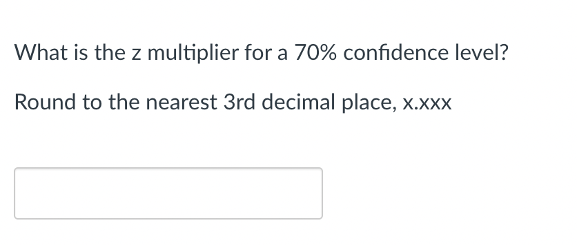 What is the z multiplier for a 70% confidence level?
Round to the nearest 3rd decimal place, x.XXX