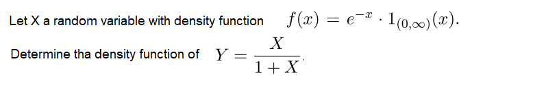 Let X a random variable with density function
= e- . 1(0,00) (x).
Determine tha density function of Y =
1+X
