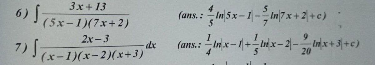 3x+13
(ans. : " In|5x - 1|-In 7 x + 2|+ c)
(5x-1)(7x+2)
2х -3
1
- dx
(x-1)(x-2)(xr+3)
In x-1-
nx-2-
20
7)
(ar
