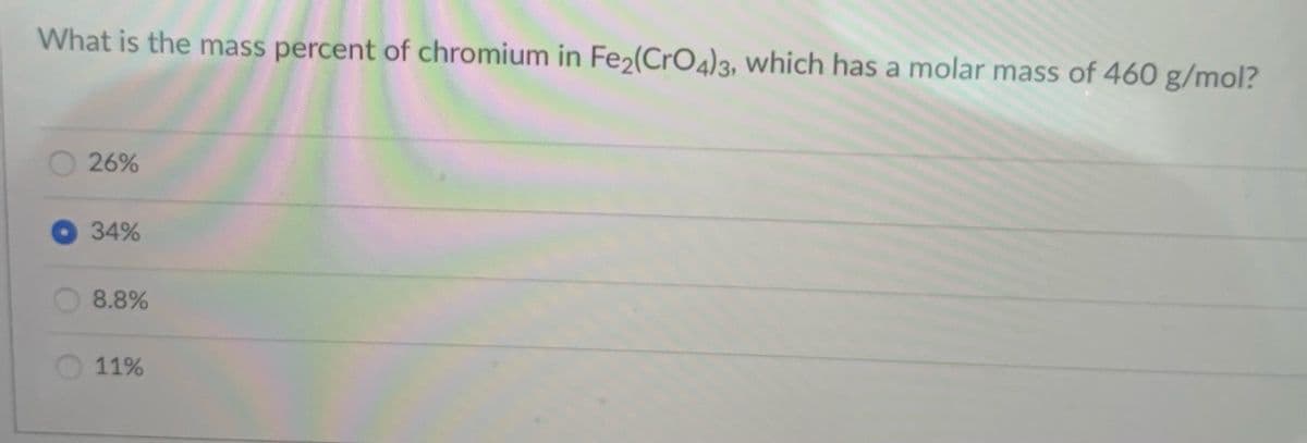 What is the mass percent of chromium in Fe2(CrO4)3, which has a molar mass of 460 g/mol?
26%
34%
8.8%
11%
