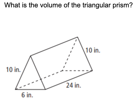 What is the volume of the triangular prism?
10 in.
10 in.
24 in.
6 in.
