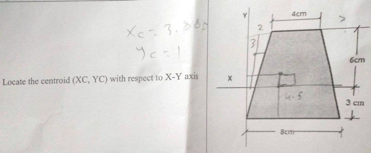 Xc - 3.884
Уст!
Locate the centroid (XC, YC) with respect to X-Y axis
X
2
4cm
4-5
8cm
6cm
3 cm