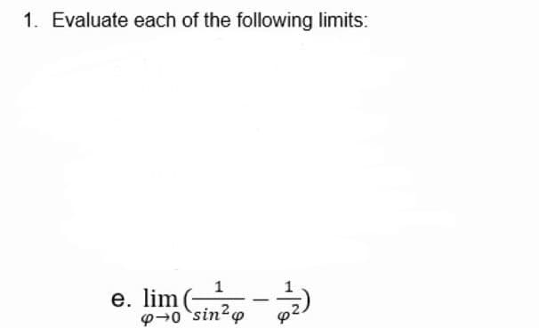 1. Evaluate each of the following limits:
1
е. lim
|
