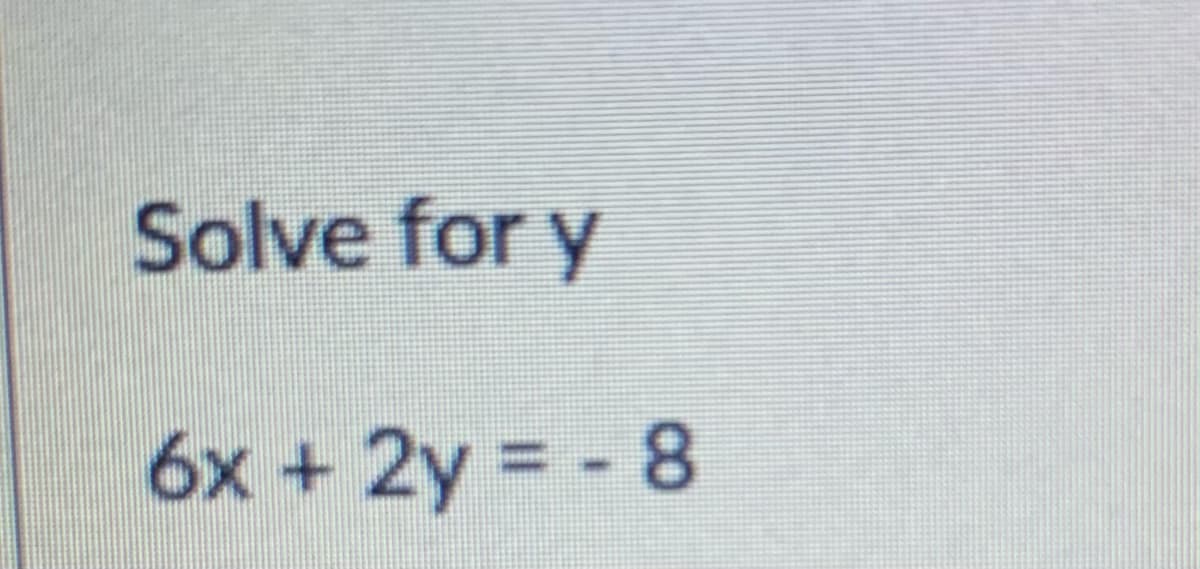 Solve for y
6x + 2y = - 8
%3D
