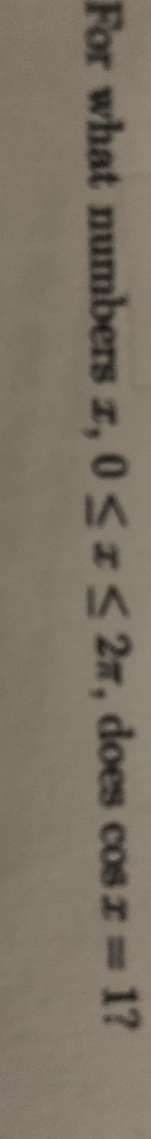 For what numbers z, 0<z < 2n, does cos z 1?
