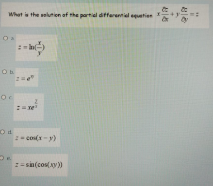 What is the solution of the partial differential equation X
x-
In
Ob.
:= xe"
Od.
z = cos(x- y)
z = sin(cos(xy))
