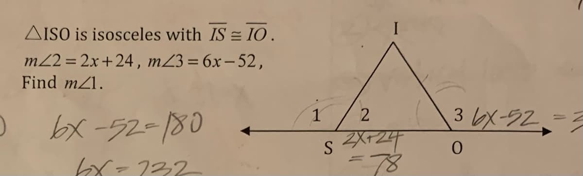 AISO is isosceles with IS = 10 .
m2 = 2x+24, mZ3= 6x– 52,
Find mZ1.
bx -52-180
1
3 X-92
S
s 2XT2F
bx=732
