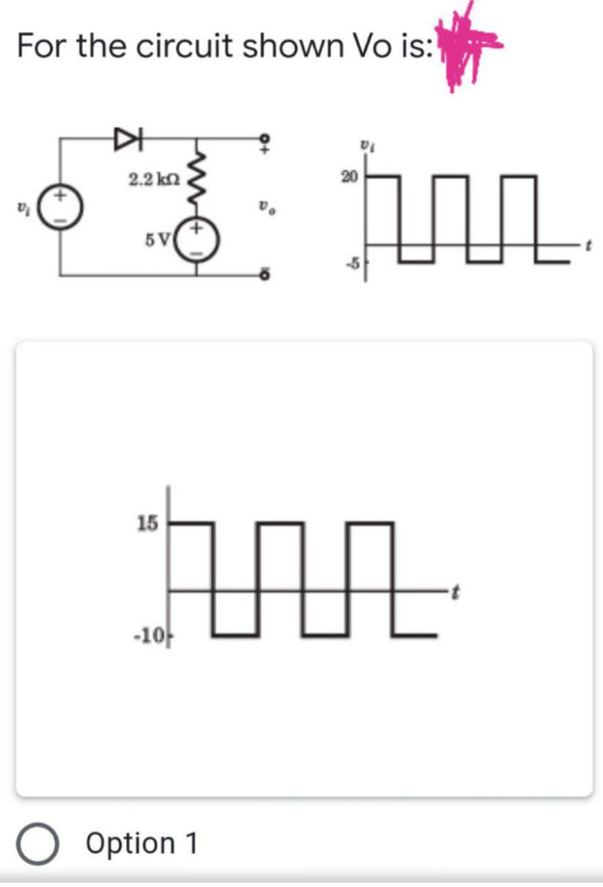 For the circuit shown Vo is:
Pr
本
2.2 k2
5V
15
-10-
O Option 1
20
口