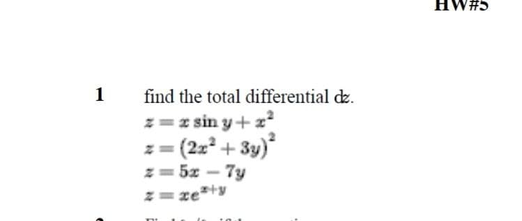 1 find the total differential dz.
z = zsin y + x²
(2x² + 3y)²
z=5x-7y
ĩ xẻ +y
HW#S