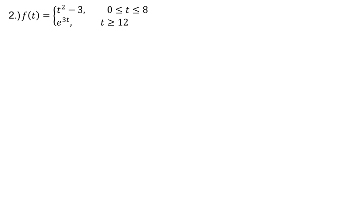 2.) f(t) = {3t
St² – 3,
le3t,
0 <t< 8
t > 12

