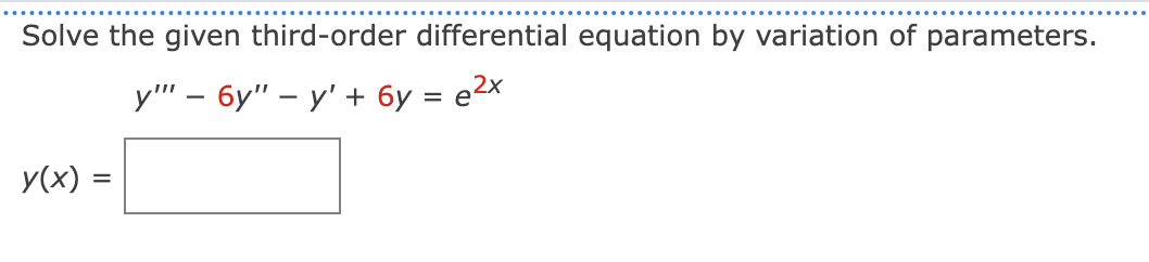 Solve the given third-order differential equation by variation of parameters.
у" — бу" — у'+ бу — е2х
y(x) =
