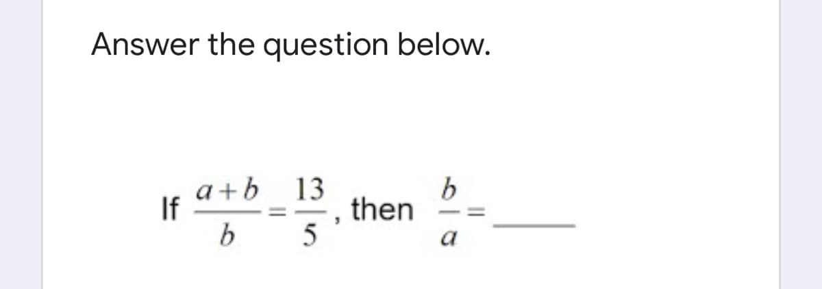 Answer the question below.
a+b
If
13
then
5
%3D
a
