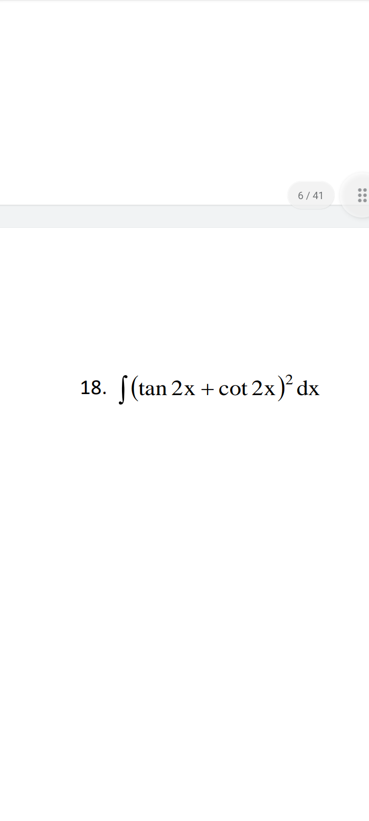 18.
6/41
f(tan 2x + cot 2x)² dx