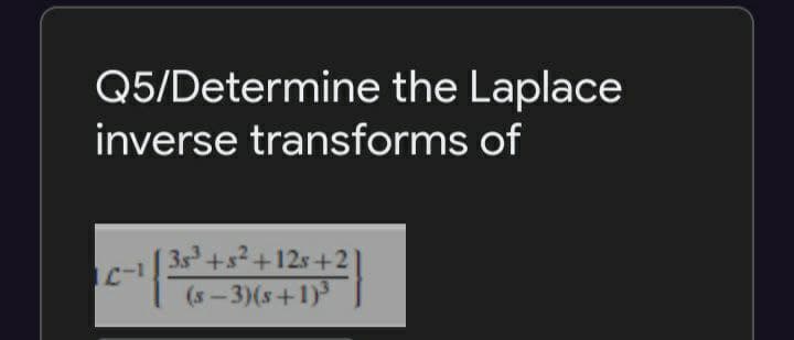 Q5/Determine the Laplace
inverse transforms of
-|
3s+s? +12s +2
(s-3)(s+1)
