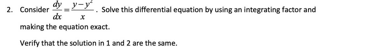 dy _y-y'
2. Consider
dx
Solve this differential equation by using an integrating factor and
making the equation exact.
Verify that the solution in 1 and 2 are the same.
