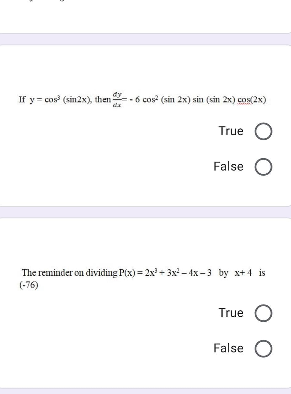 dy
If y = cos (sin2x), then-
= - 6 cos? (sin 2x) sin (sin 2x) cos(2x)
dx
True
False
The reminder on dividing P(x)= 2x³ + 3x? – 4x – 3 by x+ 4 is
(-76)
True
False
