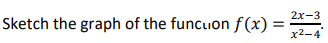 Sketch the graph of the funcuon f(x) =
2x-3
x²-4