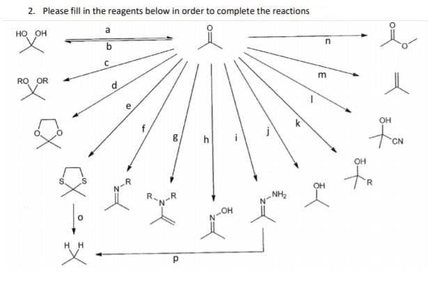 2. Please fill in the reagents below in order to complete the reactions
a
но он
m
RO OR
он
k
ton
h
CN
OH
NH2
LOH
H H
of
