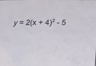 y = 2(x + 4)² - 5
%3D
