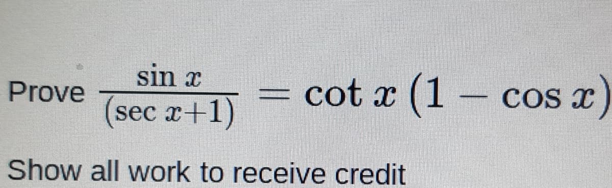 sin x
cot x (1 –
cos x
Prove
sec x |1)
Show all work to receive credit
