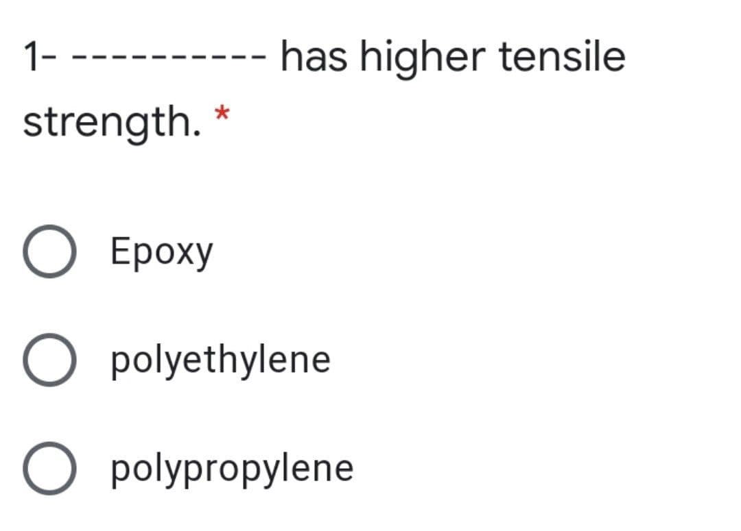 1-
has higher tensile
strength.
О Ероху
O polyethylene
O polypropylene
