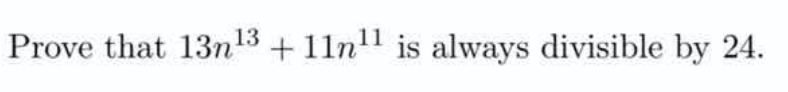 Prove that 13n13 + 11n" is always divisible by 24.
